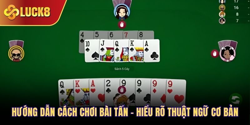 Hướng dẫn cách chơi bài Tấn - Hiểu rõ thuật ngữ cơ bản