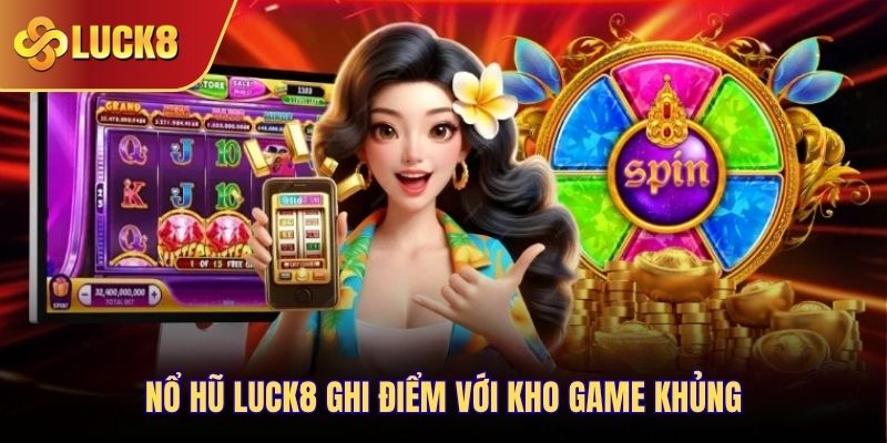 Nổ hũ Luck8 ghi điểm với kho game khủng