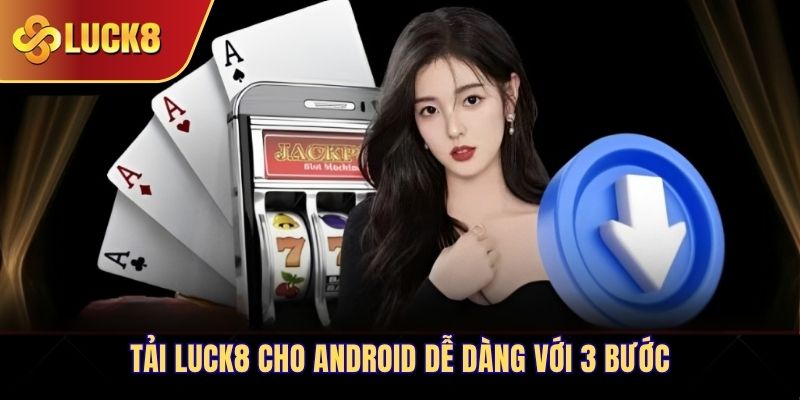 Tải Luck8 cho Android dễ dàng với 3 bước